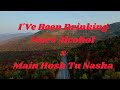 I Ve Been Drinking More Alcohol X Main Hosh Tu Nasha