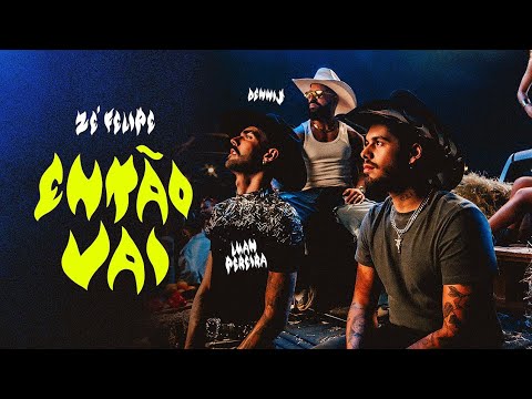 ENTÃO VAI ) ZÉ FELIPE , LUAN PEREIRA E DENNIS