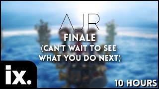 AJR - Finale (Can’t Wait To See What You Do Next) // 10 Hours