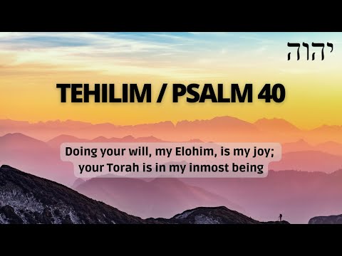 Tehilim (Psalm) 40: Doing your will, my Elohim, is my joy; your Torah is in my inmost being