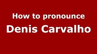 How to pronounce Denis Carvalho