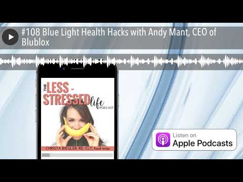 #108 Blue Light Health Hacks with Andy Mant, CEO of Blublox
