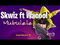 Skwiz Ft Wacool Mubulele