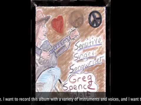 Greg Spence Wolf's Kick Starter for his upcoming CD Sensitive Singer Songwriter