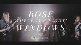 Rose Windows - There is a Light [OFFICIAL VIDEO]