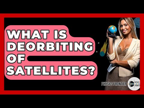 What Is Deorbiting Of Satellites? - Physics Frontier