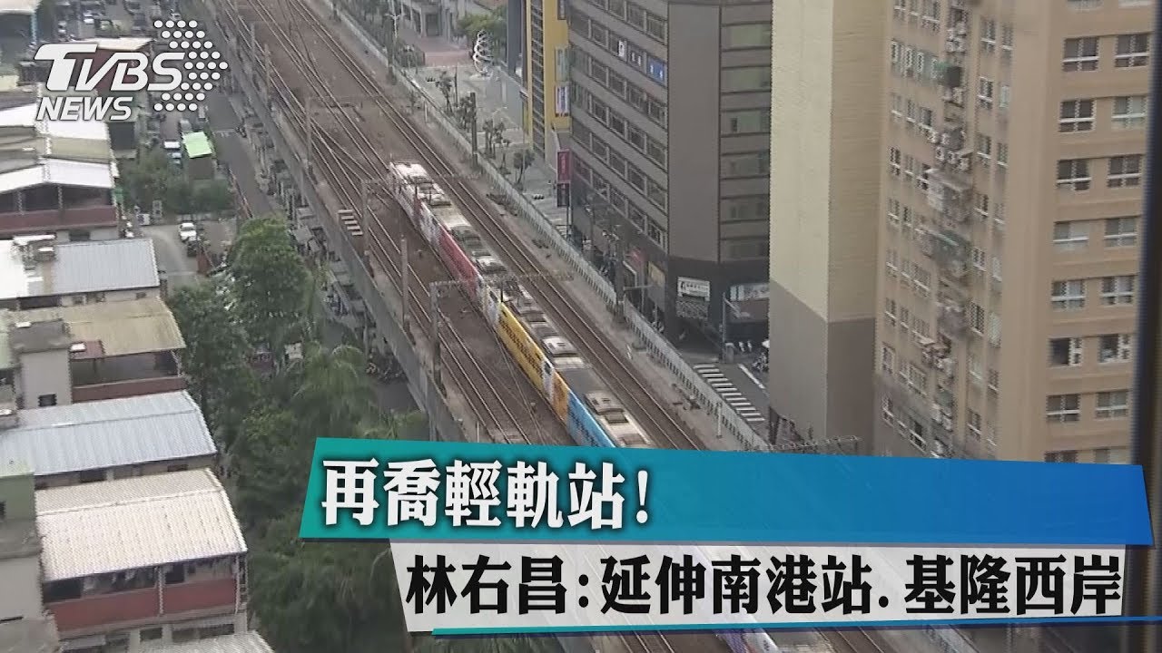 再喬輕軌站！　林右昌：延伸南港站、基隆西岸