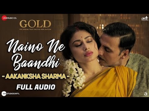 naino ne baandhi by aakanksha sharma - full audio | gold | akshay kumar | mouni roy