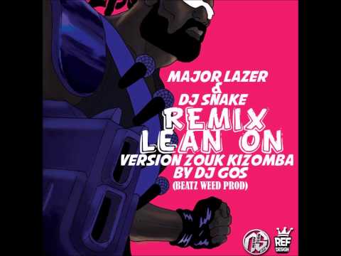 Remix Lean On (Major Lazer & Dj Snake) Version Zouk Kizomba By DJ Gos (Beatz Weed Prod) 2015
