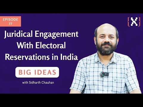 Juridical Engagement With Electoral Reservations in India, Big Ideas Ep 77