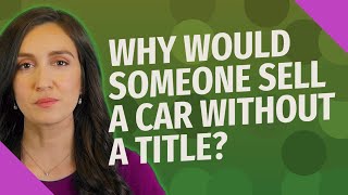 Why would someone sell a car without a title?