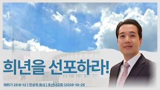 희년을 선포하라! | 레위기 25:8-12 | 전성국 목사 | 호산나교회 | 2026-10-25