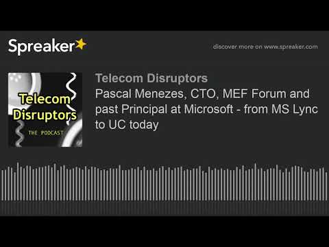 Pascal Menezes, CTO, MEF Forum and past Principal at Microsoft - from MS Lync to UC today