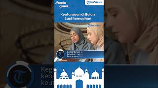 Keutamaan Bulan Suci Ramadhan Umat Muslim yang Wajib Tahu
