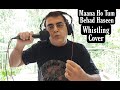 Maana Ho Tum Behad Haseen Whistling Cover Amol Tipnis