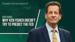 Why Ken Fisher Doesn’t Try to Predict the Fed