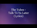 The Tubes - Talk To Ya Later (Lyrics HD)