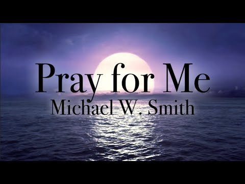 Pray for Me - Michael W. Smith Lyrics