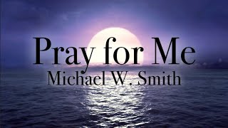 Pray for Me - Michael W. Smith Lyrics