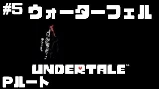 #5【Pルート】ウォーターフェル【Undertale】たいバタ
