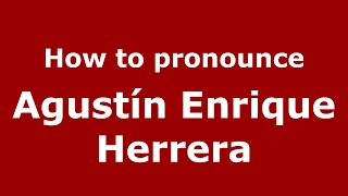 How to pronounce Agustín Enrique Herrera