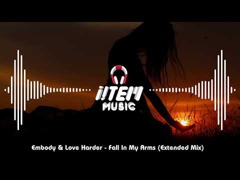 Embody & Love Harder - Fall In My Arms (Extended Mix)
