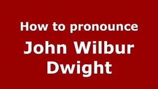 How to pronounce John Wilbur Dwight