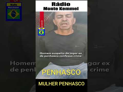 HOMEM QUE  JOGOU  MULHER DO PENHASCO EM  MG, CONFESSOU O  CRIME