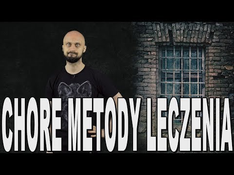 Chore metody leczenia - historia psychiatrii. Historia Bez Cenzury