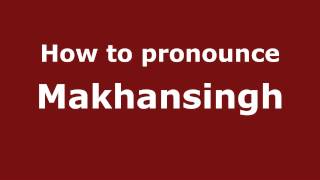 How to pronounce Makhansingh