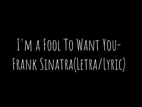 I'm a Fool To Want You-Frank Sinatra(Letra/Lyric)