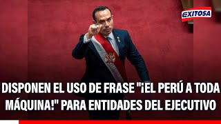 🔴🔵 Disponen el uso de frase "¡El Perú a toda máquina!" para todas las entidades del Ejecutivo