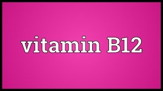 Vitamin B12 Meaning