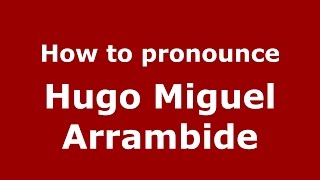 How to pronounce Hugo Miguel Arrambide