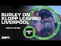 Why Burley thinks Jurgen Klopp's decision to leave Liverpool is 'admirable' | ESPN FC