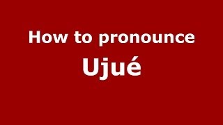 How to pronounce Uju&eacute;