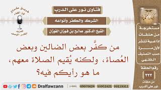 من كفر بعض الضالين وبعض العصاة، ولكنه يقيم الصلاة معهم، ما هو رأيكم فيه؟ الشيخ صالح بن فوزان الفوزان image