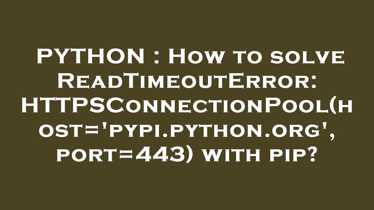 PYTHON : How to solve ReadTimeoutError: HTTPSConnectionPool(host='pypi.python.org', port=443) with p