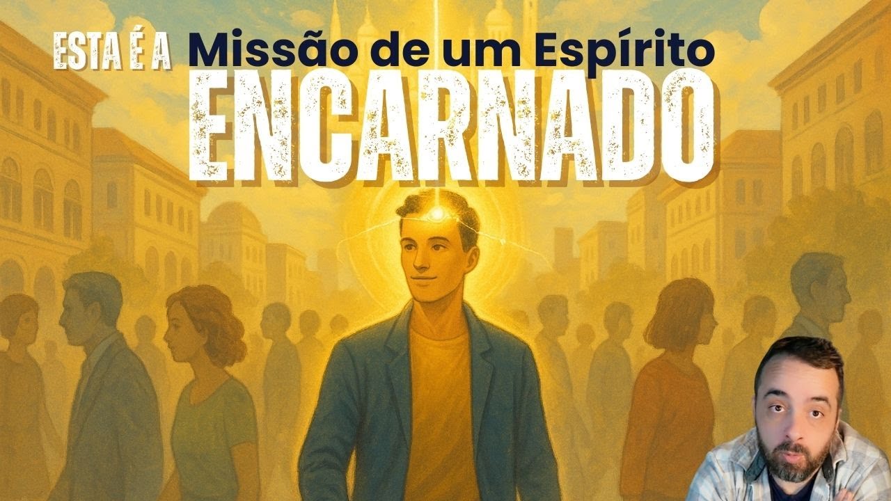 ESTÁ A MISSÃO DE UM ESPÍRITO ENCARNADO