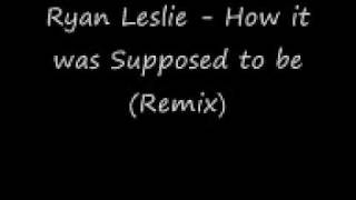 Ryan Leslie How it was Supposed to be Remix
