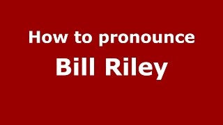 How to pronounce Bill Riley