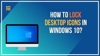 How To Lock Desktop Icons In Windows 10?