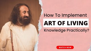 How To Implement Art of Living Knowledge Practically? | Gurudev Answered The Most Asked Question