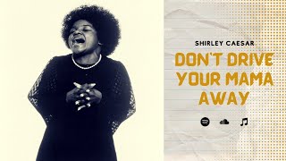 SHIRLEY CAESAR - Don&#39;t Drive Your Mama Away (Official Lyrics) | Queen of Gospel Music