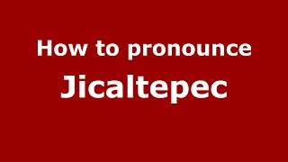 How to pronounce Jicaltepec