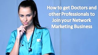 How to Recruit Doctors and other Professionals into your Network Marketing Business