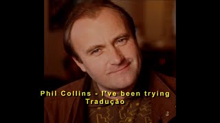 Phil Collins - I&#39;ve Been Trying Tradução