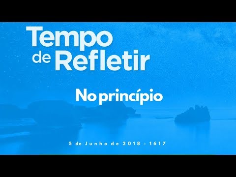 Tempo de Refletir 1617 - No princípio