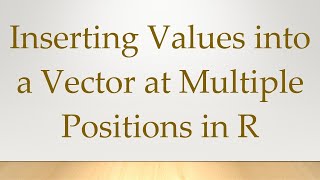 Download the video "Inserting Values into a Vector at Multiple Positions in R"