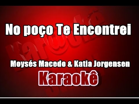No poço Te encontrei - Moysés Macedo & Katia Jorgensen - Karaokê